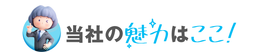 当社の魅力はここ！